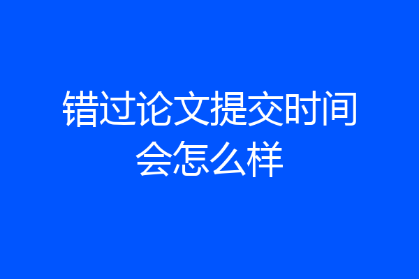 错过论文提交时间会怎么样