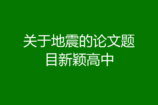 关于地震的论文题目新颖高中
