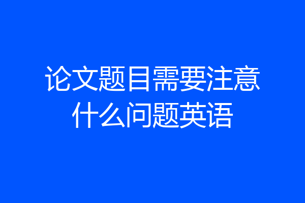 论文题目需要注意什么问题英语