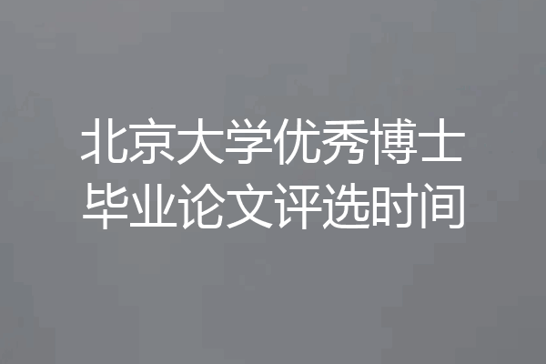 北京大学优秀博士毕业论文评选时间
