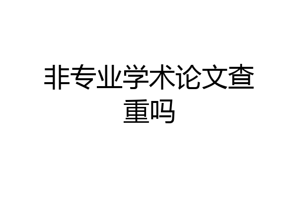 非专业学术论文查重吗
