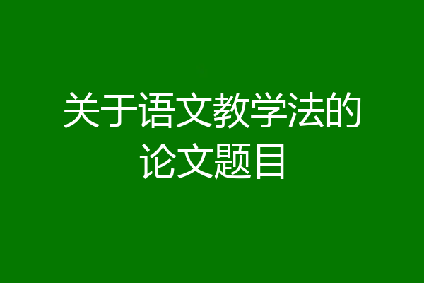 关于语文教学法的论文题目