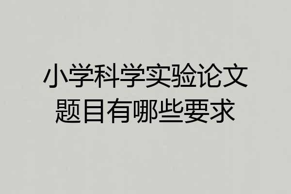 小学科学实验论文题目有哪些要求