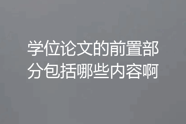 学位论文的前置部分包括哪些内容啊