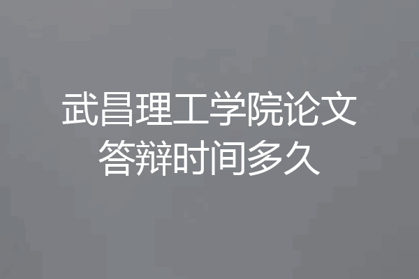 武昌理工学院论文答辩时间多久