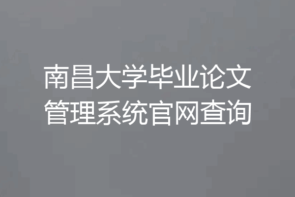 南昌大学毕业论文管理系统官网查询