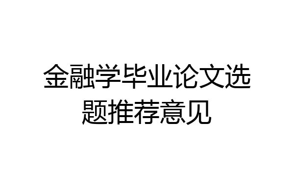 金融学毕业论文选题推荐意见