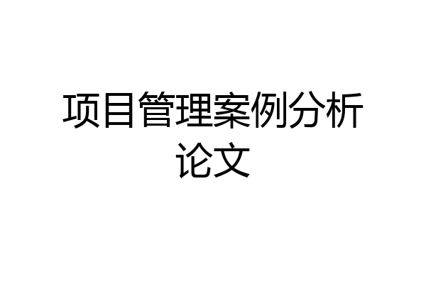 项目管理案例分析论文