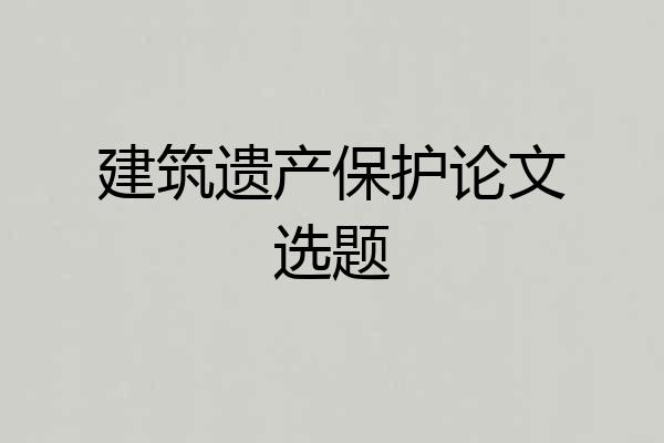 建筑遗产保护论文选题