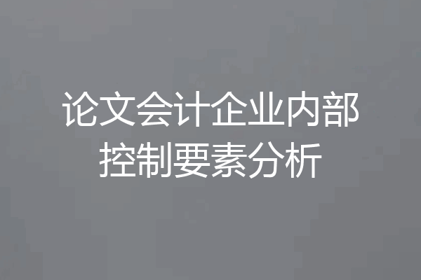 论文会计企业内部控制要素分析