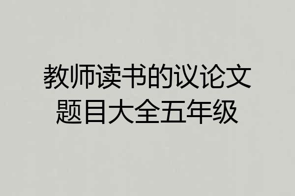教师读书的议论文题目大全五年级