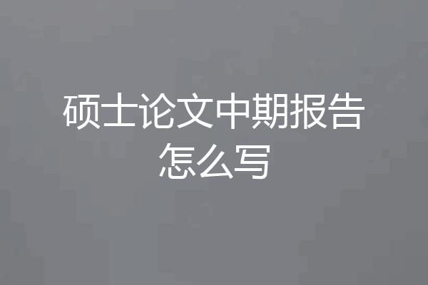 硕士论文中期报告怎么写
