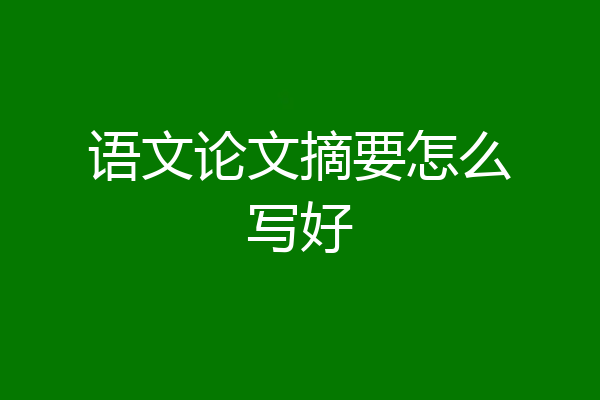 语文论文摘要怎么写好