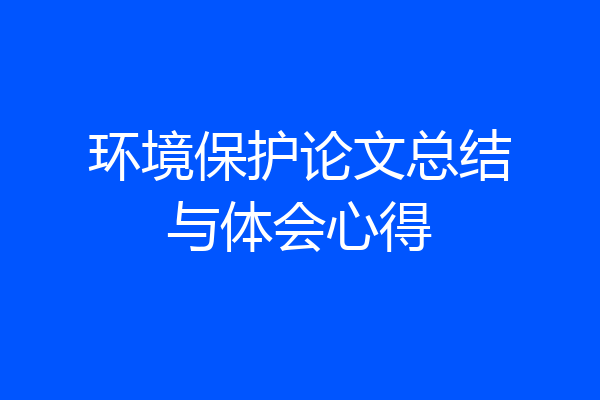 环境保护论文总结与体会心得