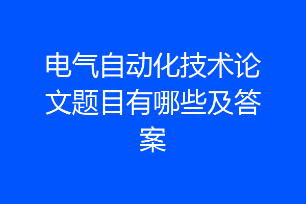 电气自动化技术论文题目有哪些及答案