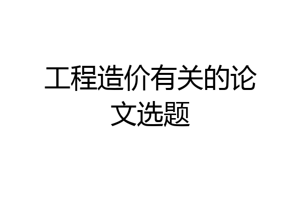 工程造价有关的论文选题