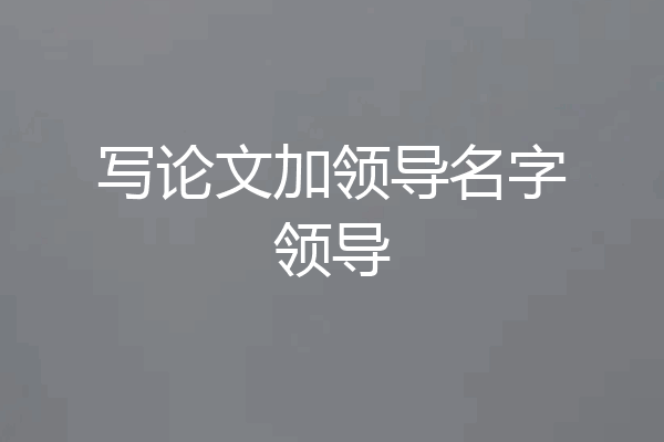 写论文加领导名字领导