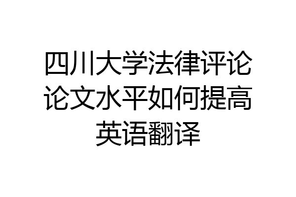 四川大学法律评论论文水平如何提高英语翻译