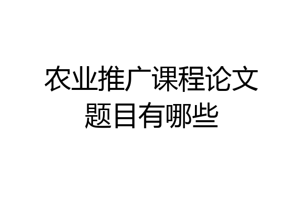 农业推广课程论文题目有哪些