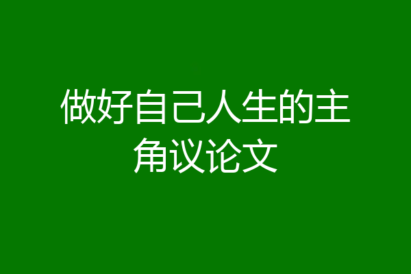 做好自己人生的主角议论文