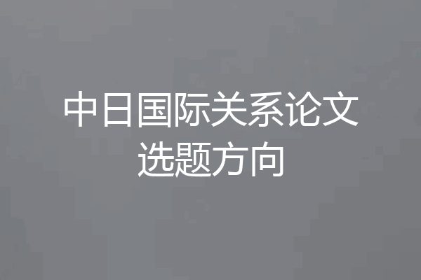 中日国际关系论文选题方向