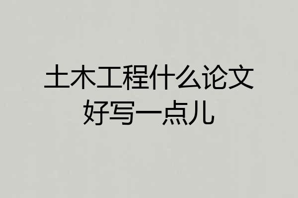 土木工程什么论文好写一点儿