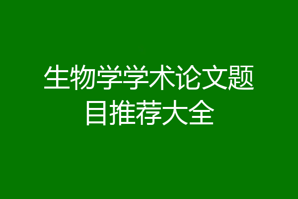 生物学学术论文题目推荐大全