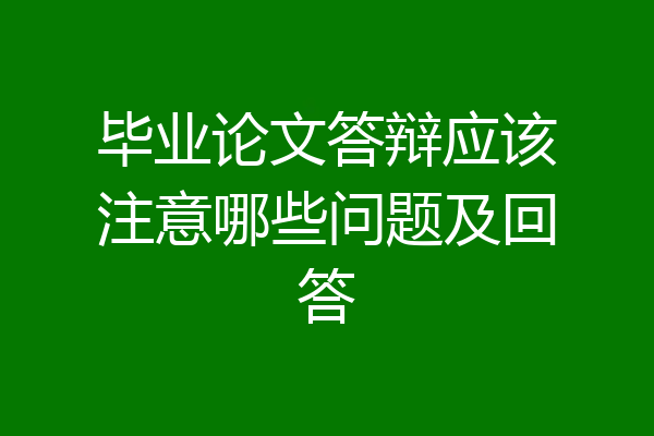 毕业论文答辩应该注意哪些问题及回答