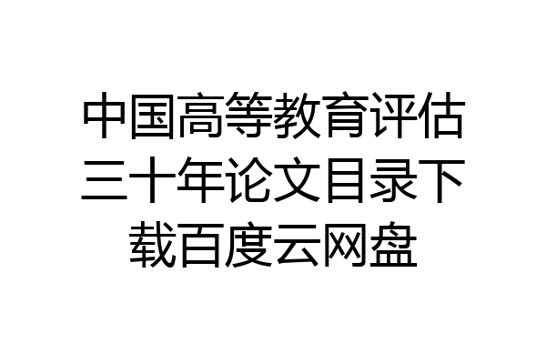 中国高等教育评估三十年论文目录下载百度云网盘