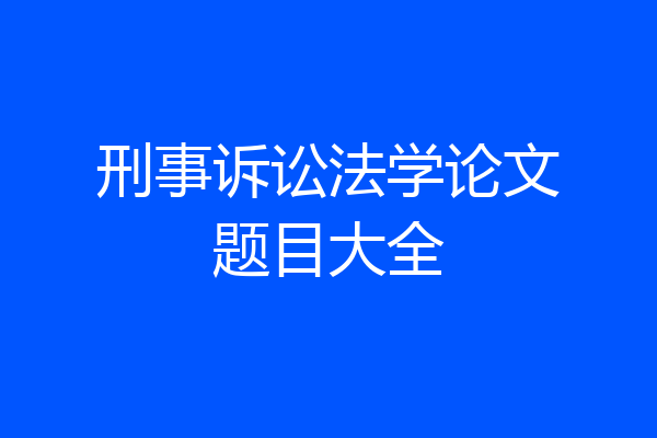 刑事诉讼法学论文题目大全