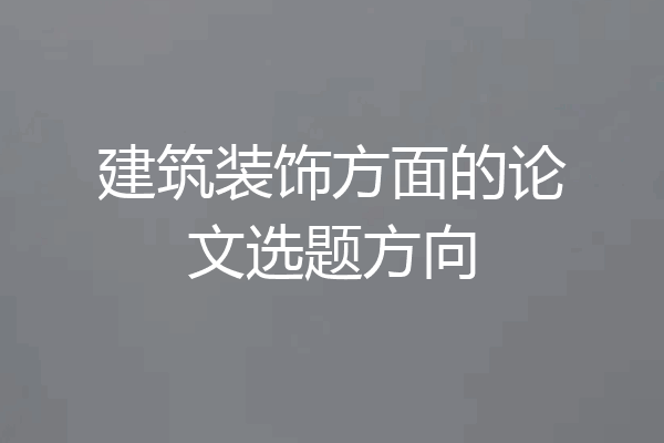 建筑装饰方面的论文选题方向