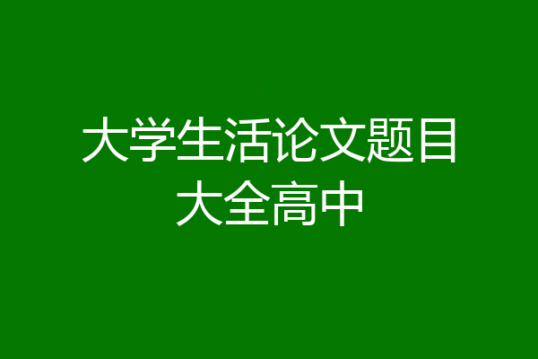大学生活论文题目大全高中