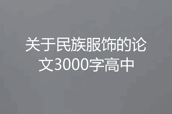 关于民族服饰的论文3000字高中