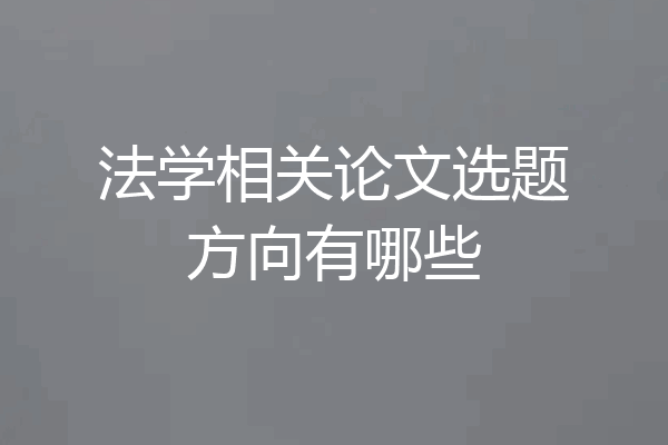 法学相关论文选题方向有哪些