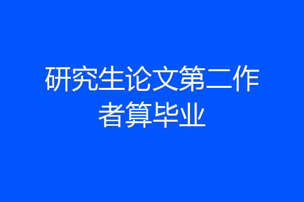 研究生论文第二作者算毕业