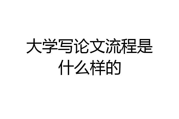 大学写论文流程是什么样的