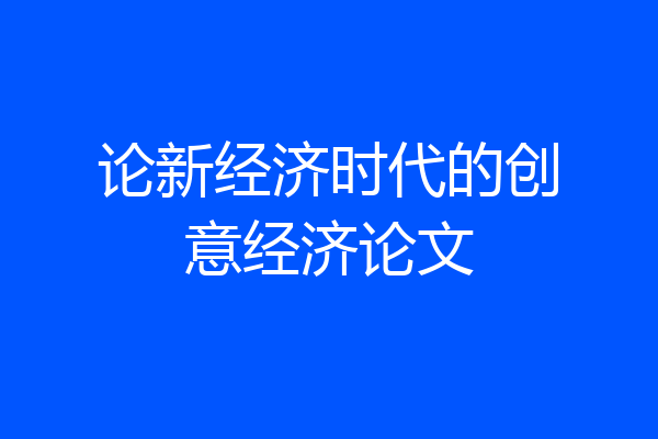论新经济时代的创意经济论文