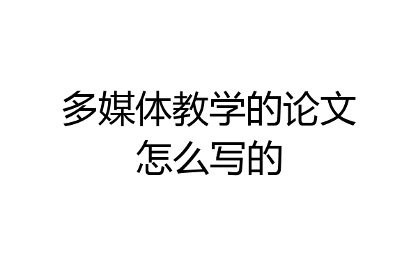 多媒体教学的论文怎么写的