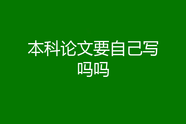 本科论文要自己写吗吗