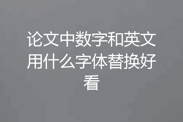 论文中数字和英文用什么字体替换好看