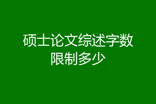 硕士论文综述字数限制多少