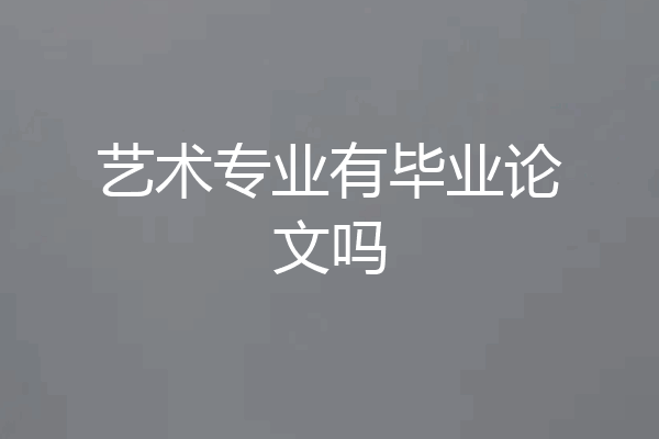 艺术专业有毕业论文吗