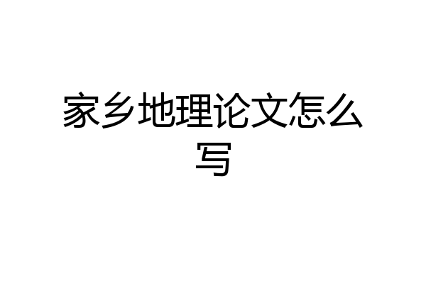 家乡地理论文怎么写