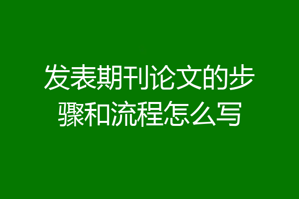 发表期刊论文的步骤和流程怎么写