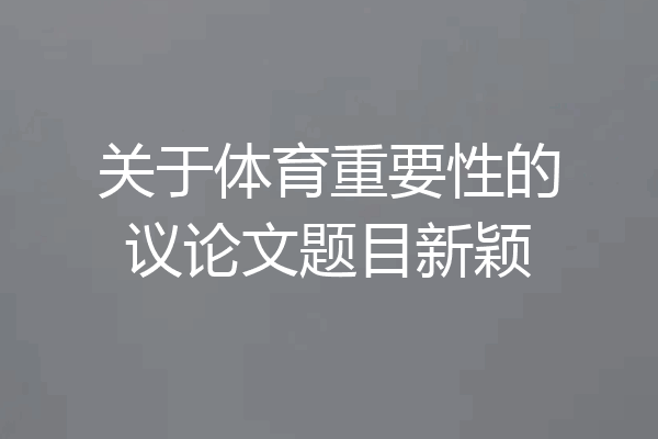 关于体育重要性的议论文题目新颖