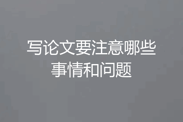 写论文要注意哪些事情和问题