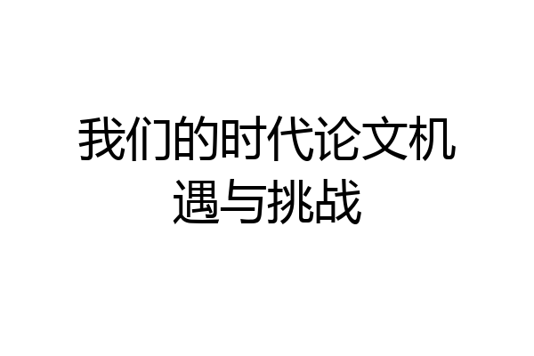我们的时代论文机遇与挑战