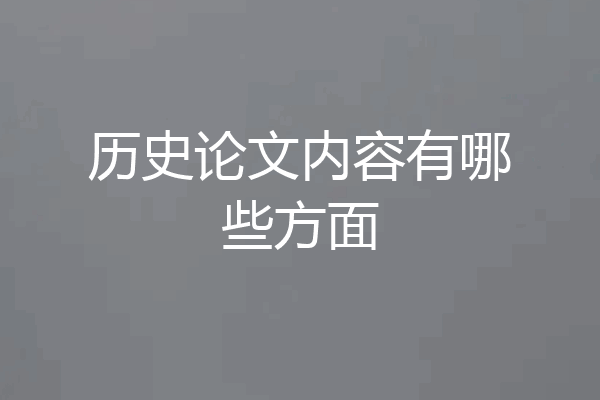 历史论文内容有哪些方面
