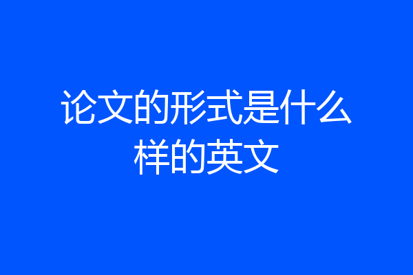 论文的形式是什么样的英文