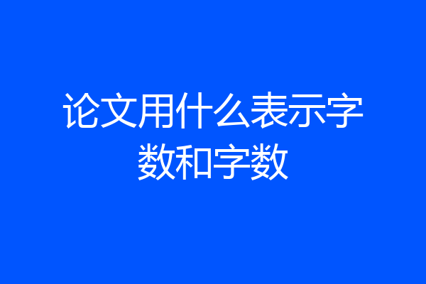 论文用什么表示字数和字数
